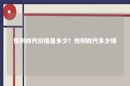 悦刻四代价格是多少
？悦刻四代多少钱 
